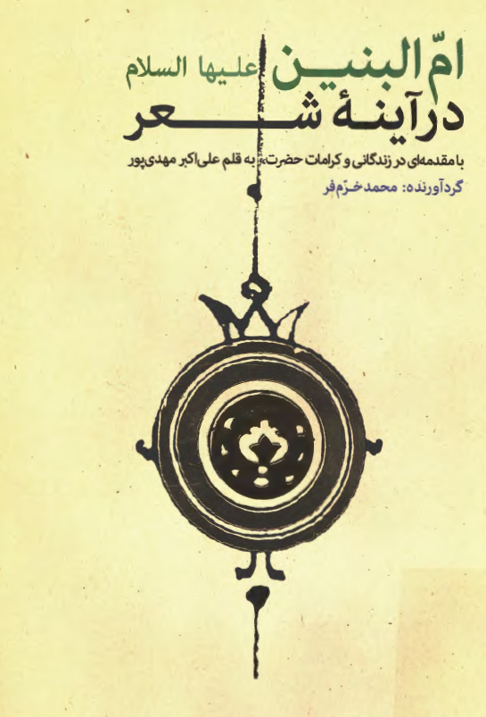 ام البنين ( ع) در آينه شعر ( با مقدمه اي در زندگاني و کرامات حضرت )