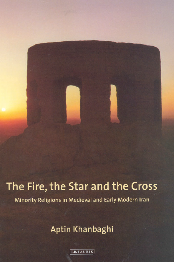 The Fire, the Star and the Cross; Minority Religions in Medieval and Early Modern Iran