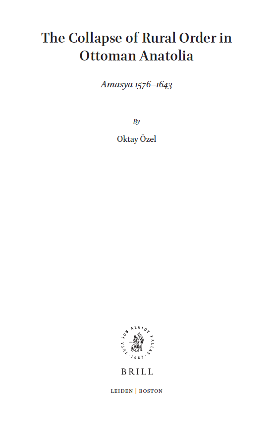The Ottoman Empire and Its Heritage 61; The Collapse of Rural Order in Ottoman Anatolia (Amasya 1576–1643) 