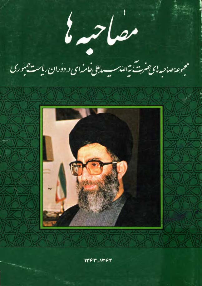 مصاحبه ها: مجموعه مصاحبه هاي حضرت آيه الله سيد علي خامنه اي در دوران رياست جمهوري 1364_ 1363