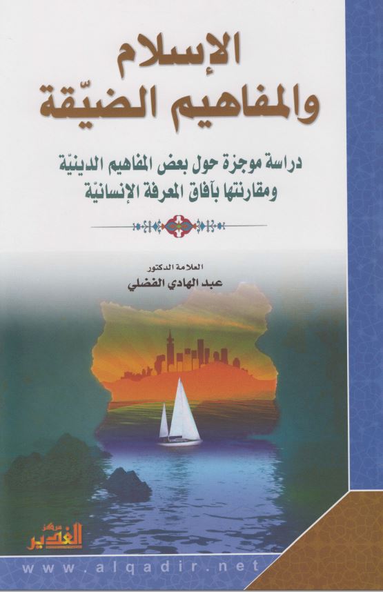 الاسلام و المفاهیم الضیقه دراسه موجزه حول بعض المفاهیم الدینیه و مقارنتها بآفاق المعرفه الانسانیه