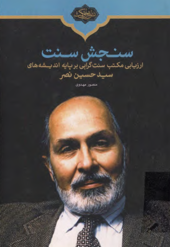 سنجش سنت؛ ارزيابی مکتب سنت گرایی بر پايه انديشه هاي سيد حسين نصر