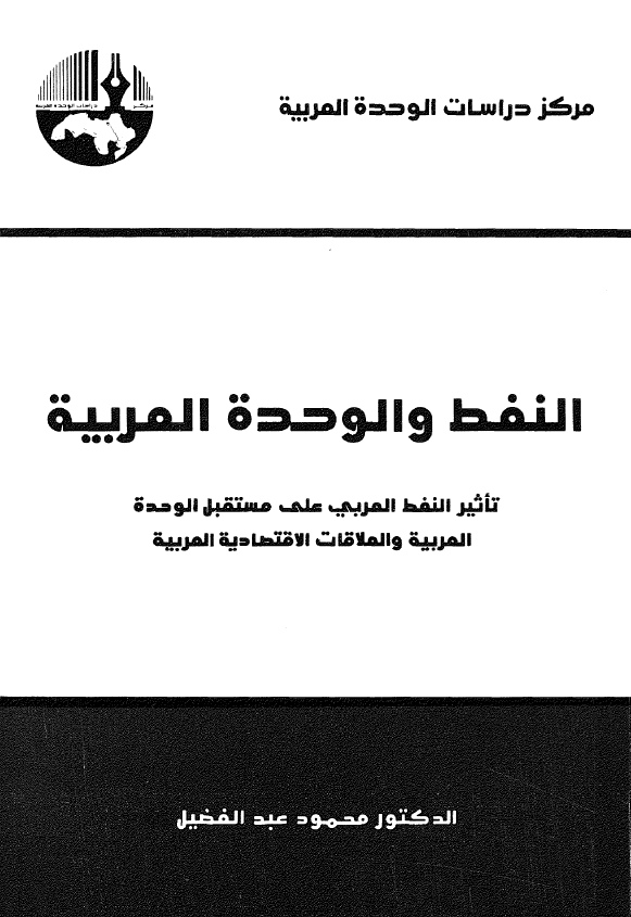 النفط و الوحده العربیه؛ تاثیر النفط العربی علی مستقبل الوحده العربیه و العلاقات الاقتصادیه العربیه