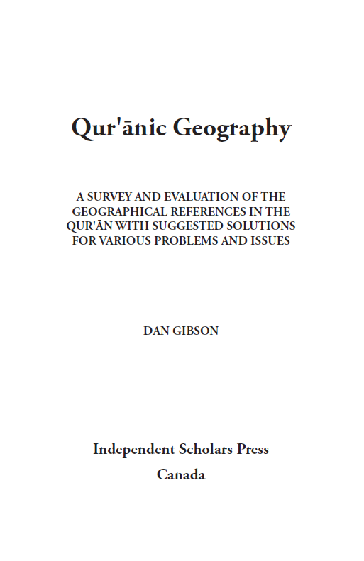 Qur'anic Geography; A SURVEY AND EVALUATION OF THE GEOGRAPHICAL REFERENCES IN THE QUR'ĀN WITH SUGGESTED SOLUTIONS FOR VARIOUS PROBLEMS AND ISSUES