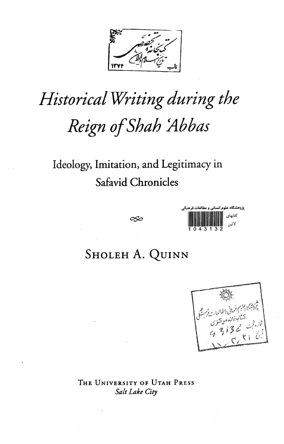 Historical Writing during the Reign of shah`Abbas; Ideology, Imitation and Legitimacy in safavid chronicles