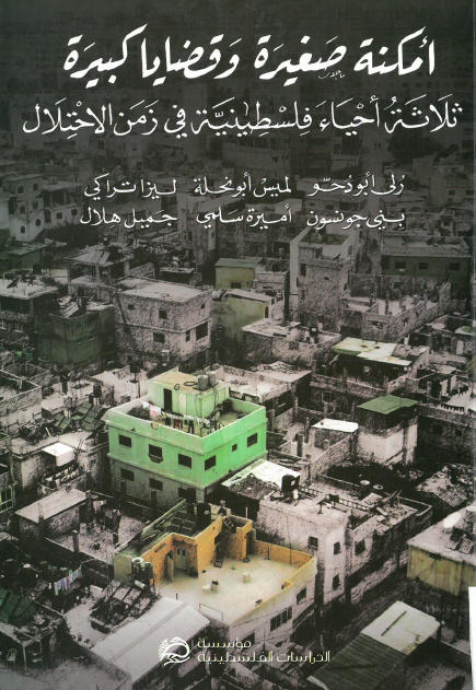 امکنه صغيره و قضايا کبيره ثلاثه احياء فلسطينيه في زمن الاحتلال