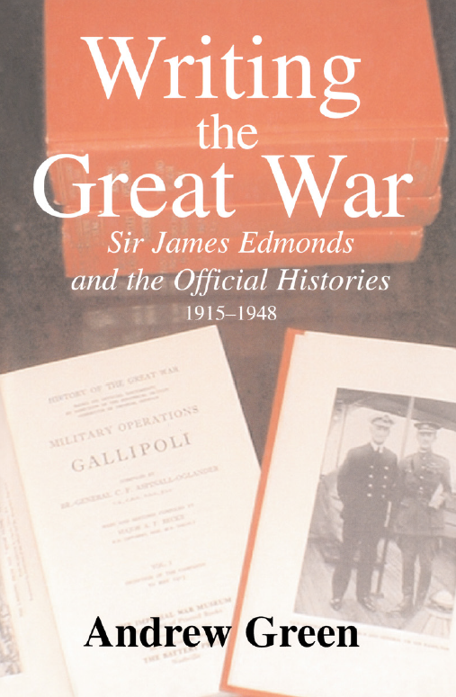 WRITING THE GREAT WAR; Sir James Edmonds and the Official Histories 1915–1948