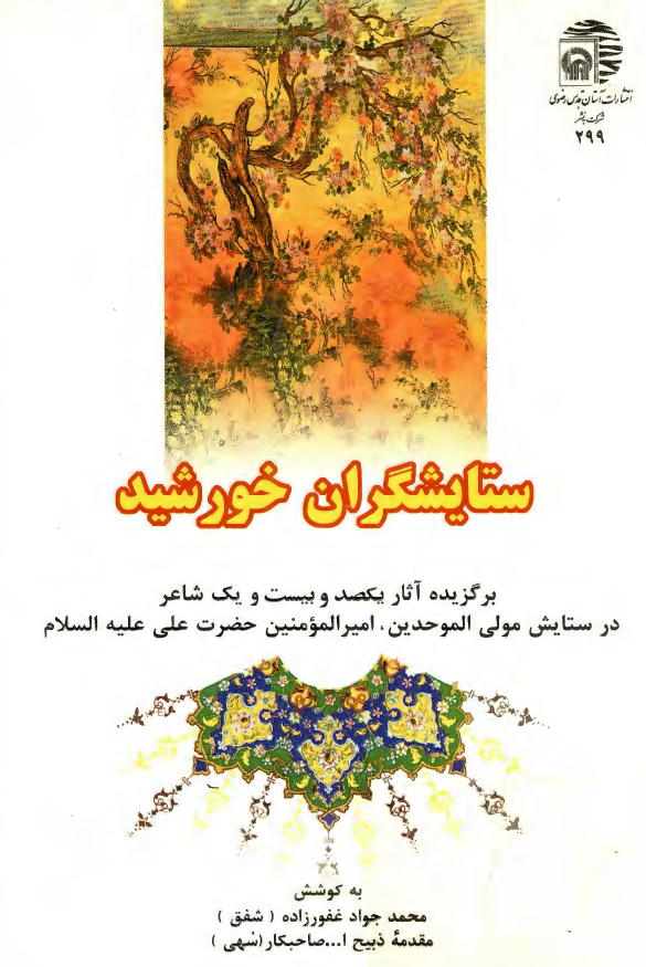 ستایشگران خورشید؛ برگزیده آثار یکصد و بیست و یک شاعر در ستایش مولی الموحدین، امیرالمومنین حضرت علی (ع)