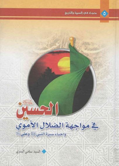 الحسين (ع) فی مواجهه الضلال الاموی و احياء سيره النبی (ص) و علی (ع)