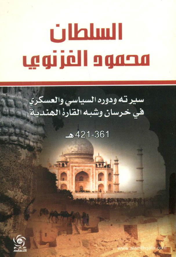 السلطان محمود الغزنوی؛ سیرته و دوره السیاسی و العسکری فی خرسان و شبه القاره الهندیه (361-421 هـ)