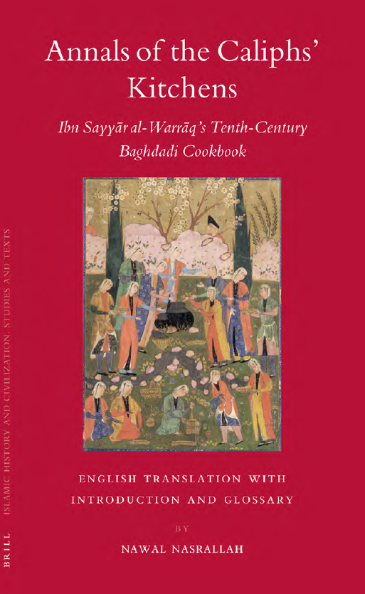Islamic history and civilization 70; Annals of the Caliphs’ Kitchens, Ibn Sayyar al-Warraq’s Tenth-Century Baghdadi Cookbook