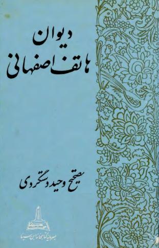 دیوان هاتف اصفهانی یگانه شاعر شیرین سخن قرون اخیره به انضمام رشحه دختر هاتف