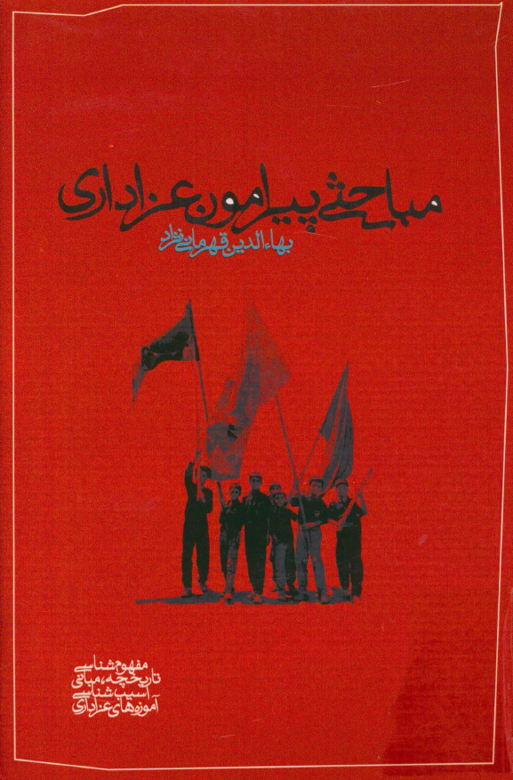 مباحثی پیرامون عزاداری (شامل مفهوم شناسی، تاریخچه، مبانی، آسیب شناسی و آموزه های عزاداری)