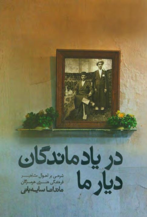 در يادماندگان ديار ما ( شرحي بر احوال مشاهير فرهنگي هنري هرمزگان )