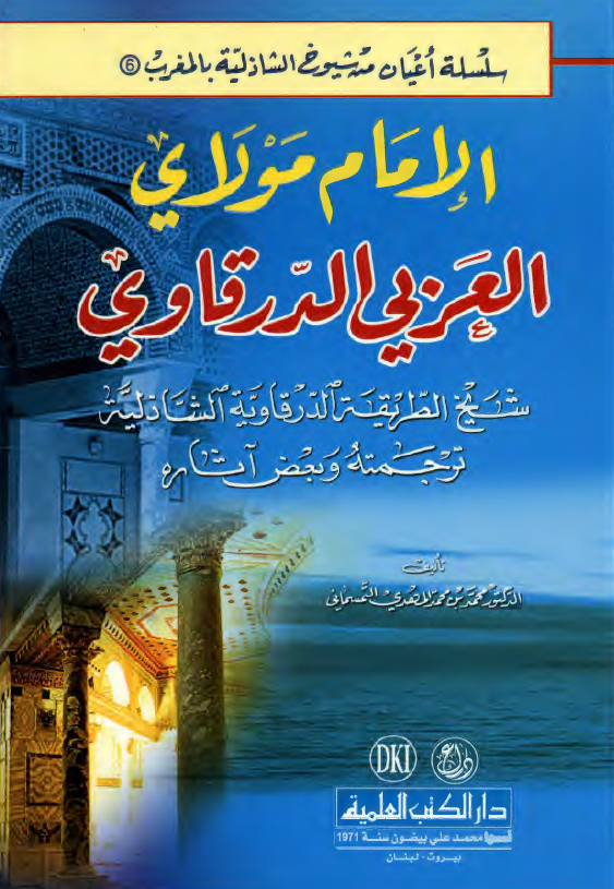 الامام مولای العربی الدرقاوی؛ شیخ الطریقه الدرقاویه الشاذلیه ترجمته و بعض آثاره