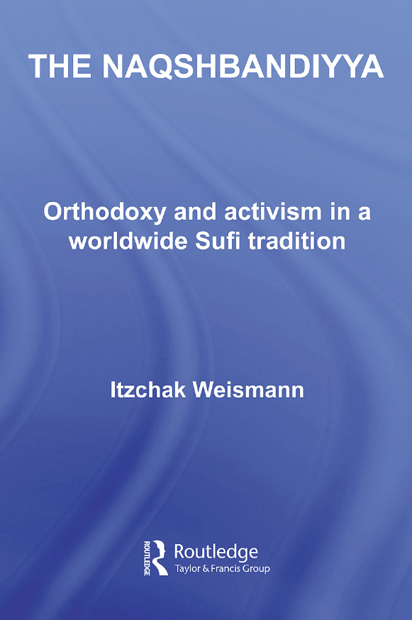 THE NAQSHBANDIYYA; Orthodoxy and activism in a worldwide Sufi tradition