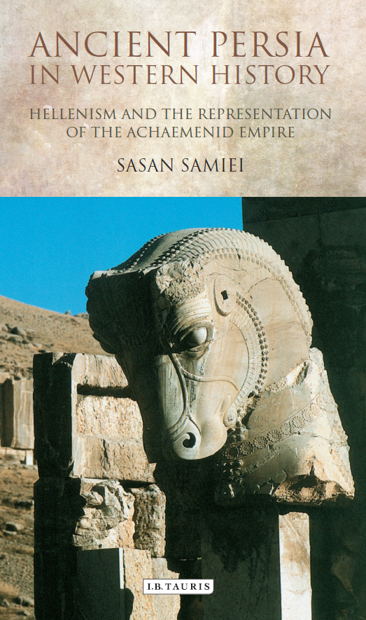 ANCIENT PERSIA IN WESTERN HISTORY (Hellenism and the Representation of the Achaemenid Empire)
