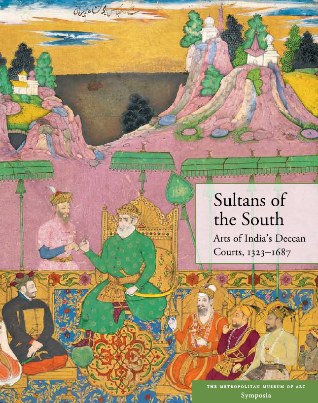 Sultans of the south; Arts of India’s Deccan courts, 1323-1687