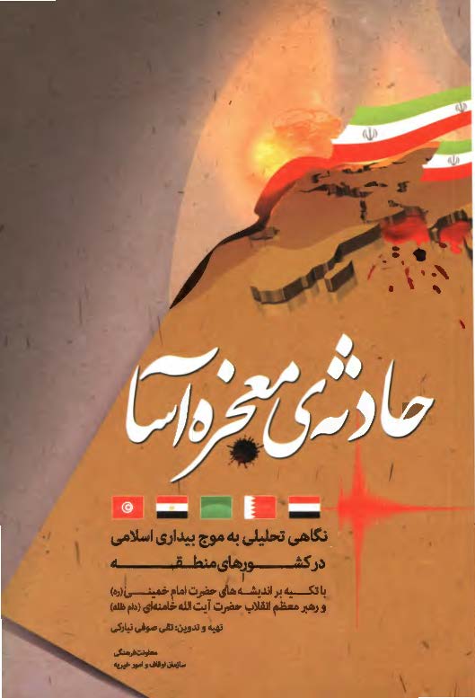 حادثه معجزه آسا: نگاهی تحلیلی به موج بیداری اسلامی در کشورهای منطقه با تکیه بر اندیشه های حضرت امام خمینی (ره) و رهبر معظم انقلاب حضرت آیت الله خامنه ای