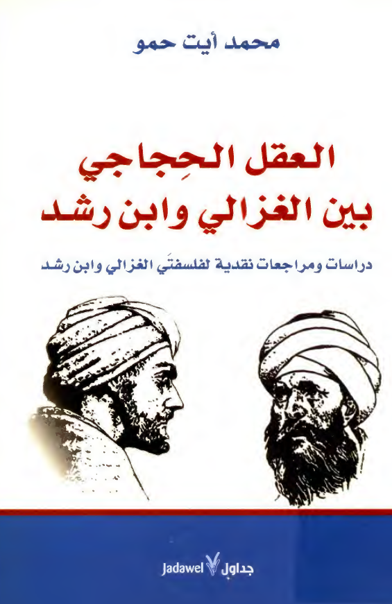 العقل الحجاجي بين الغزالي و ابن رشد؛ دراسات و مراجعات نقدیه لفلسفتی الغزالی و ابن رشد
