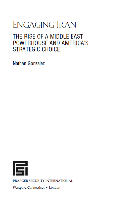 Engaging Iran; THE RISE OF A MIDDLE EAST POWERHOUSE AND AMERICA’S STRATEGIC CHOICE