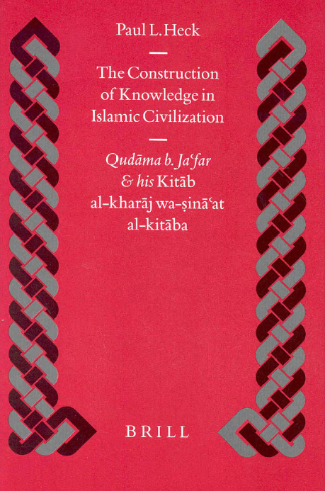 Islamic History and Civilization 42; THE CONSTRUCTION OF KNOWLEDGE IN ISLAMIC CIVILIZATION, Qudama b. Ja'far and his Kitab al-Kharaj wa-sina'at al-kitaba