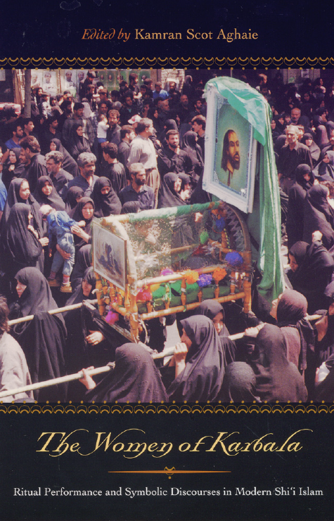 THE WOMEN OF KARBALA; Ritual Performance and Symbolic Discourses in Modern Shi'i Islam