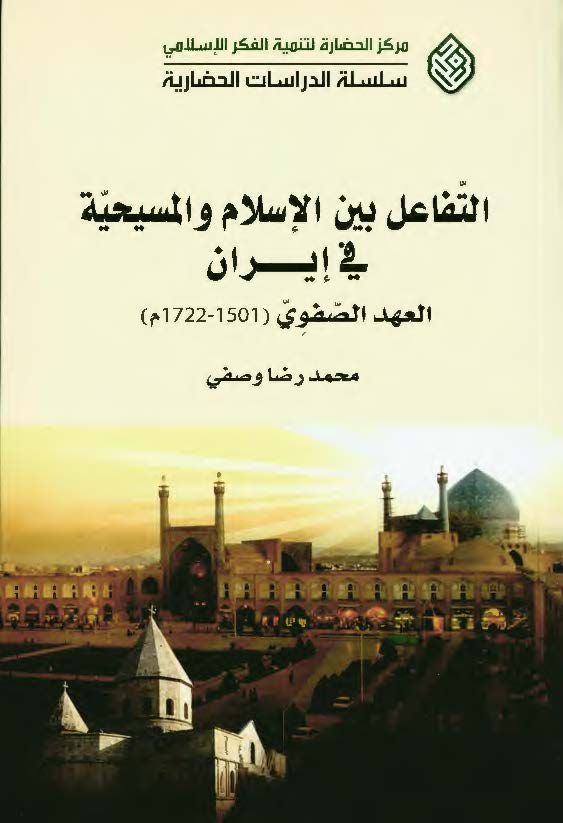 التفاعل بین الاسلام و المسیحیه فی ایران العهد الصفوی 1501 - 1722م
