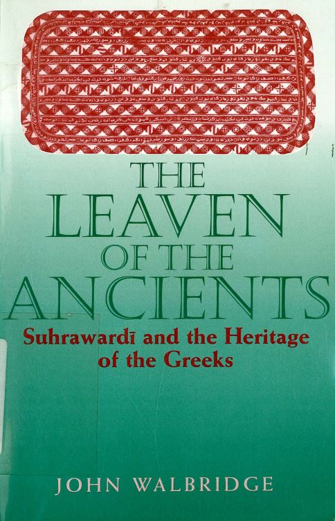 The leaven of the ancients - suhrawardi and the heritage of the greeks