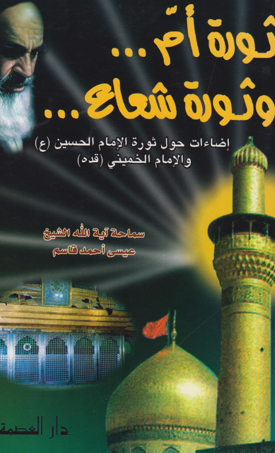 ثوره ام ... و ثوره شعاع ...؛ اضاءات حول ثوره الامام الحسین (ع) و الامام الخمینی