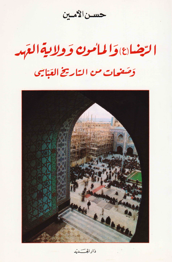الرضا (ع) و المامون و ولايه العهد و صفحات من التاريخ العباسي