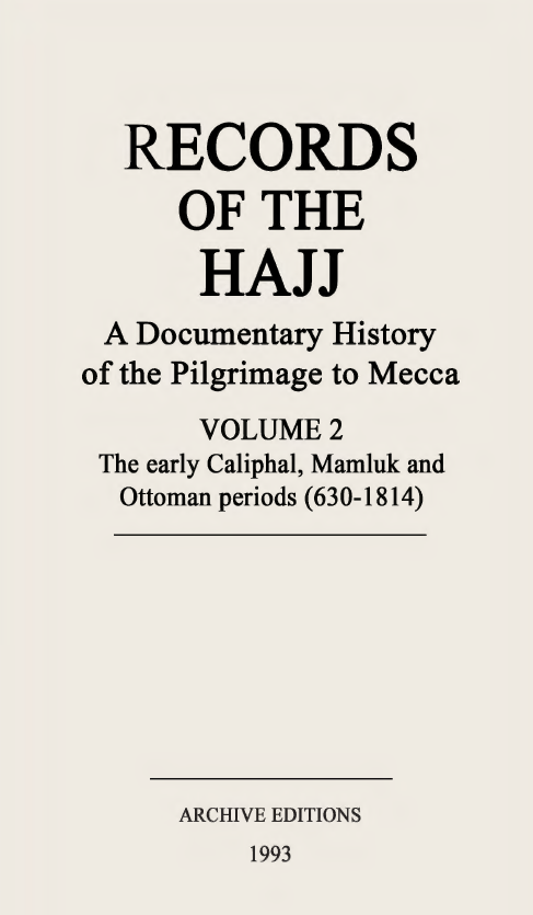Records of the Hajj, A documentary history of the pilgrimage to Mecca; The early Caliphal, Mamluk and Ottoman periods (630-1814)