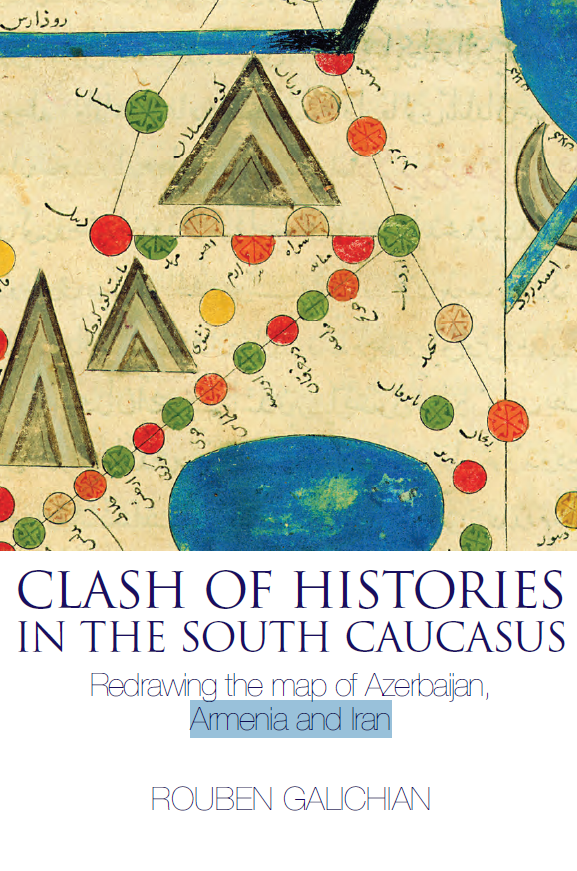 Clash of Histories in the South Caucasus; Redrawing the map of Azerbaijan, Armenia and Iran