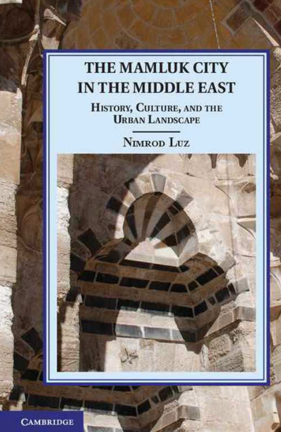 The Mamluk City in the Middle East; History, Culture, and the Urban Landscape