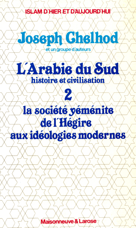 L'ARABIE DU SUD; HISTOIRE ET CIVILISATION, LA SOCIETE YEMENITE DE L'HEGIRE AUX IDEOLOGIES MODERNES