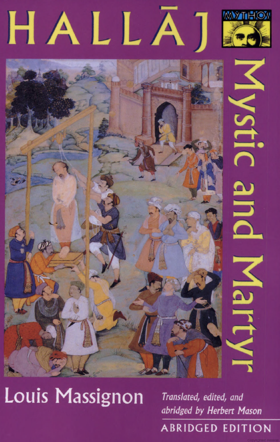 The passion of Al-Hallaj; Mystic and martyr of islam