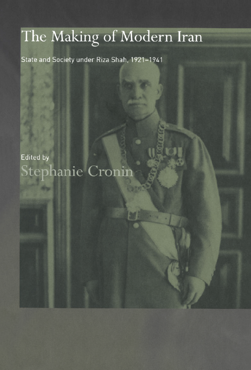 THE MAKING OF MODERN IRAN STATE AND SOCIETY UNDER RIZA SHAH 1921 - 1941