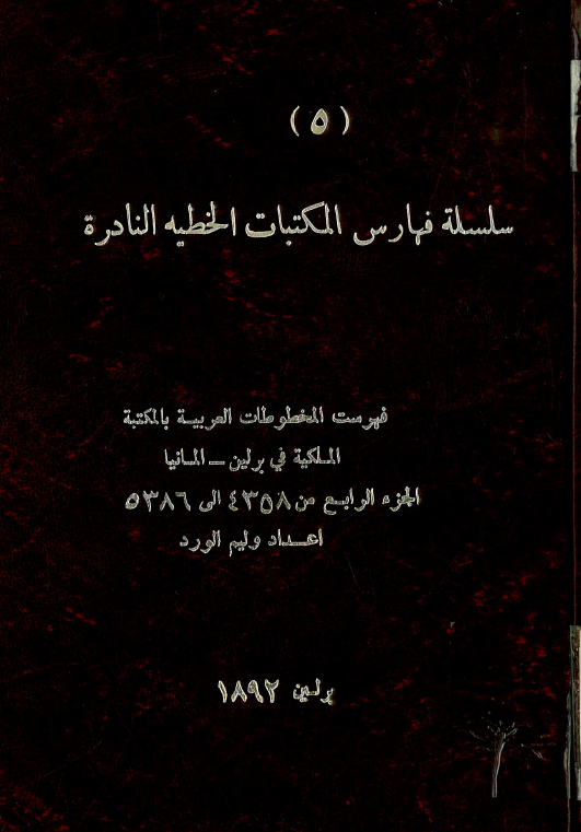 سلسله فهارس المکتبات الخطيه النادره 5؛ فهرست المخطوطات العربیه بالمکتبه الملکیه فی برلین - المانیا (من 4358 الی 5386)