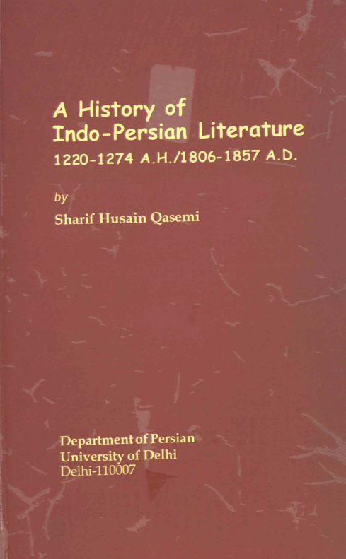 A history of Indo-Persian literature 1220-1274 A. H./1806-1857 A. D.