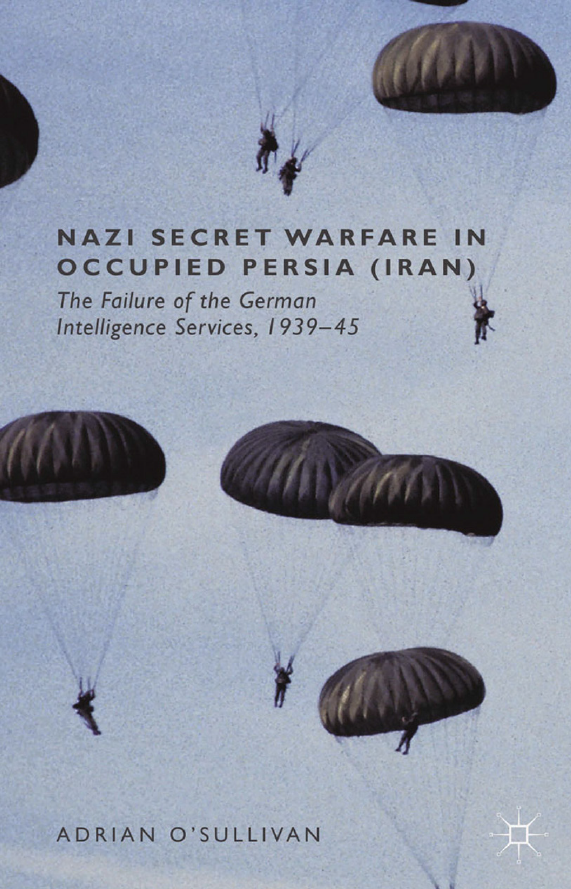 Nazi Secret Warfare in Occupied Persia (Iran); The Failure of the German Intelligence Services, 1939–45