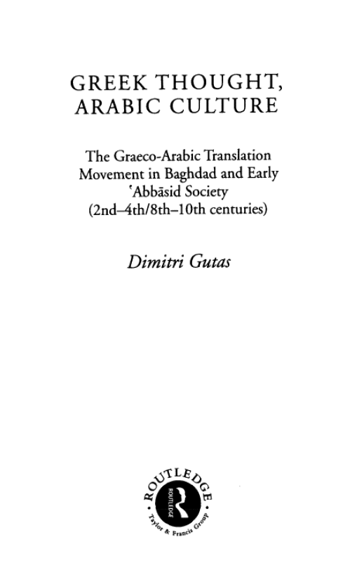 Greek thought, Arabic culture; The Graeco-Arabic translation movement in Baghdad and early Abbasid society (2nd-4th/8th-10th centuries)