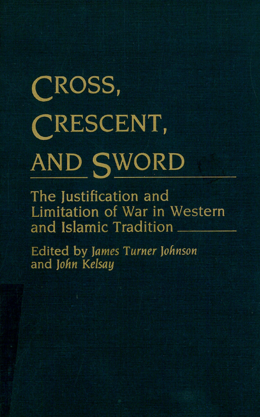 Cross, crescent and sword; The justification and limitation of war in western and Islamic tradition