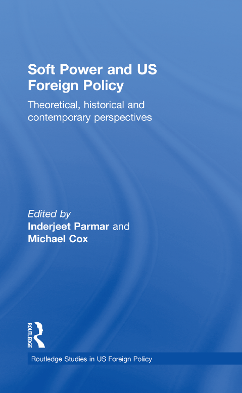 Soft Power and US Foreign Policy; Theoretical, historical and contemporary perspectives
