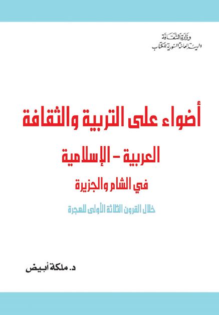 اضواء علی التربیه و الثقافه العربیه الاسلامیه فی الشام و الجزیره خلال القرون الثالثه الاولی للهجره بالاستناد الی مخطوط تاریخ مدینه دمشق لابن عساکر 