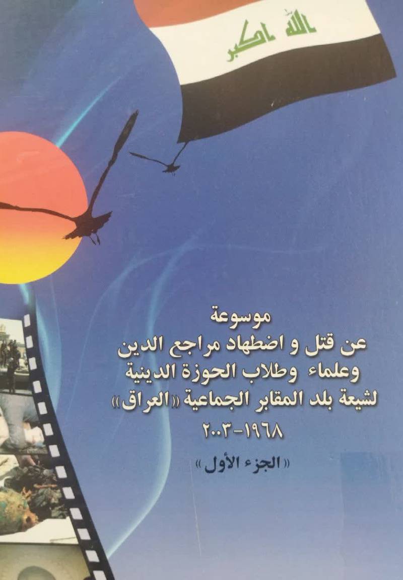 موسوعه عن‌ قتل و‌ اضطهاد مراجع‌ الدین و علماء و طلاب‌ الحوزه‌ الدینیه لشیعه بلد‌ المقادبر الجماعیه (العراق) ۱۹۶۸-۲۰۰۳