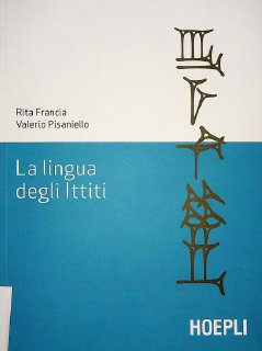 La lingua degli Ittiti Grammatica, crestomazia e glossario by Rita