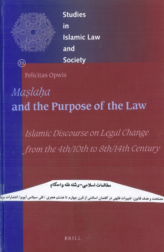 Studies in Islamic law and society 31; Maslaha and the purpose of the law, Islamic discourse on legal change from the 40 th/10 th to 8 th/14 th century
