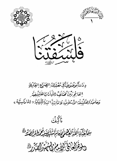 موسوعه الامام الشهید السید محمد باقر الصدر: فلسفتنا: دراسه موضوعیه معترک الصراع الفکری القائم بین مختلف التیارات الفلسفیه و خاصه الفلسفه الاسلامیه و المادیه الدیالکتیکیه "المارکسیه"