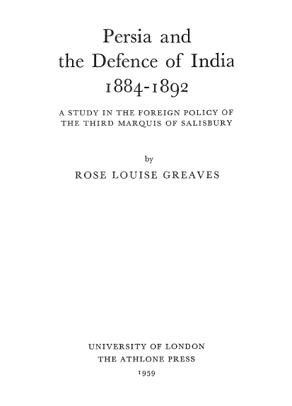 Persia and the defence of India 1884-1892; A study in the foreign policy of the third Marquis of Salisbury