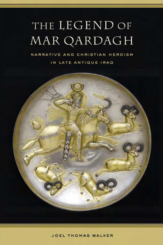 The Legend of Mar Qardagh; Narrative and Christian Heroism in Late Antique Iraq